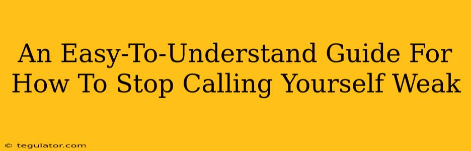 An Easy-To-Understand Guide For How To Stop Calling Yourself Weak