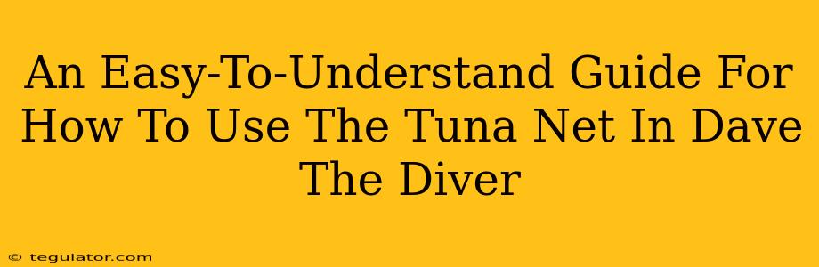 An Easy-To-Understand Guide For How To Use The Tuna Net In Dave The Diver