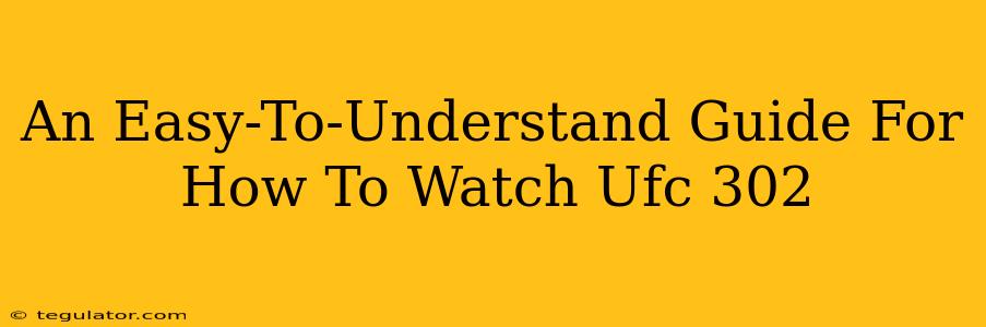 An Easy-To-Understand Guide For How To Watch Ufc 302