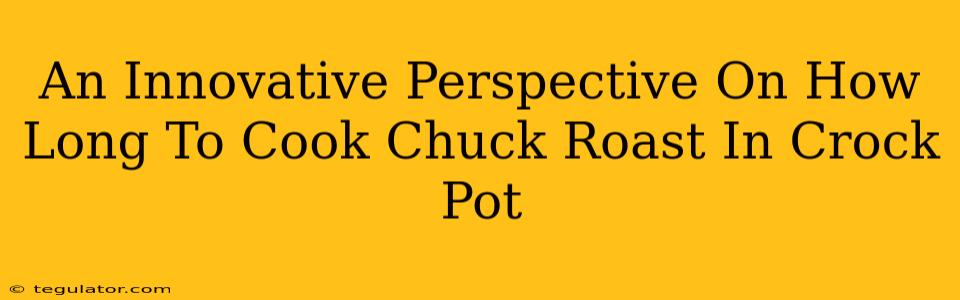 An Innovative Perspective On How Long To Cook Chuck Roast In Crock Pot