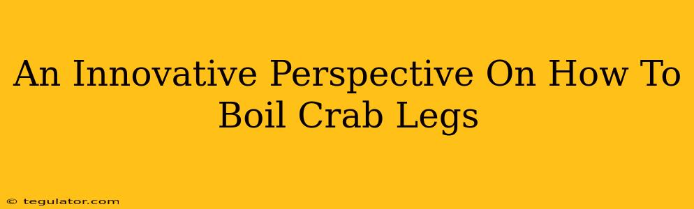 An Innovative Perspective On How To Boil Crab Legs