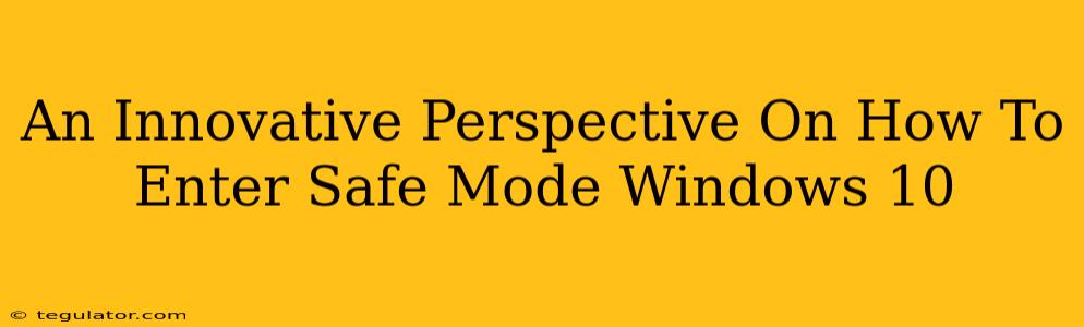 An Innovative Perspective On How To Enter Safe Mode Windows 10