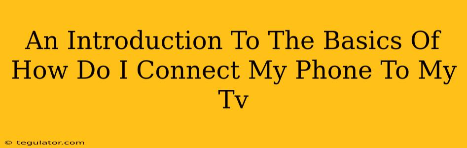 An Introduction To The Basics Of How Do I Connect My Phone To My Tv