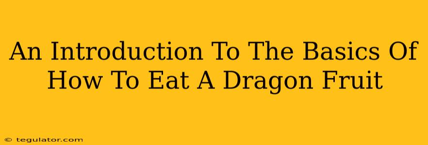 An Introduction To The Basics Of How To Eat A Dragon Fruit