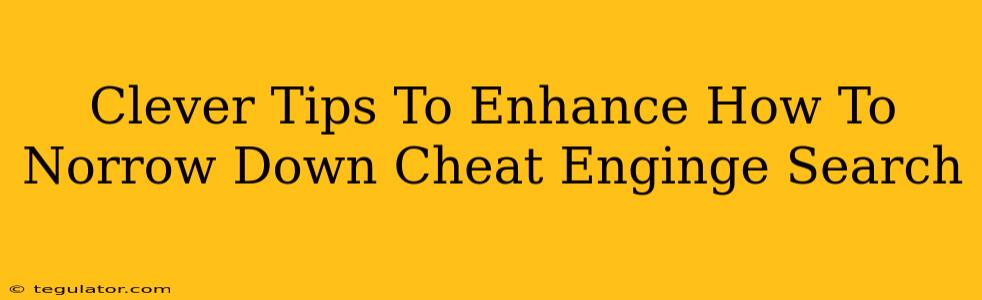 Clever Tips To Enhance How To Norrow Down Cheat Enginge Search