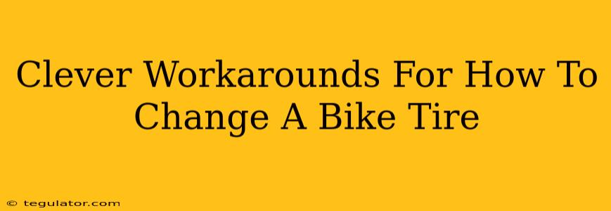 Clever Workarounds For How To Change A Bike Tire