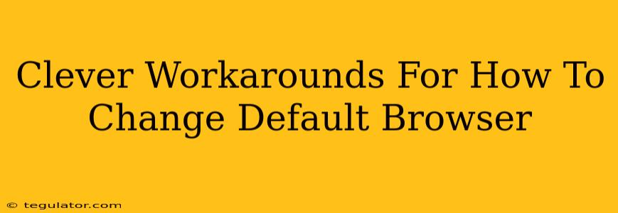 Clever Workarounds For How To Change Default Browser