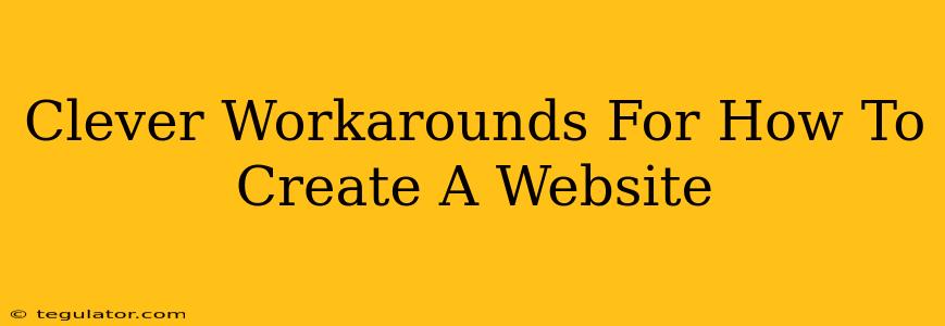 Clever Workarounds For How To Create A Website