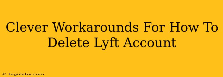 Clever Workarounds For How To Delete Lyft Account