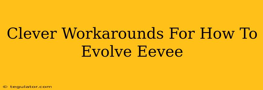 Clever Workarounds For How To Evolve Eevee