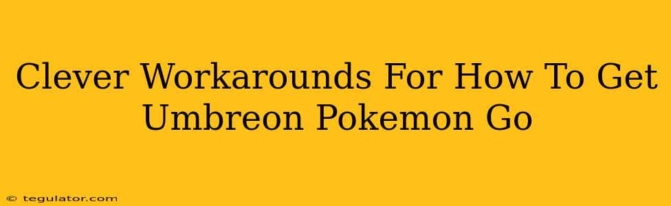 Clever Workarounds For How To Get Umbreon Pokemon Go