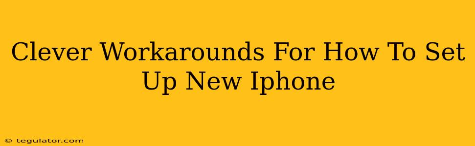 Clever Workarounds For How To Set Up New Iphone