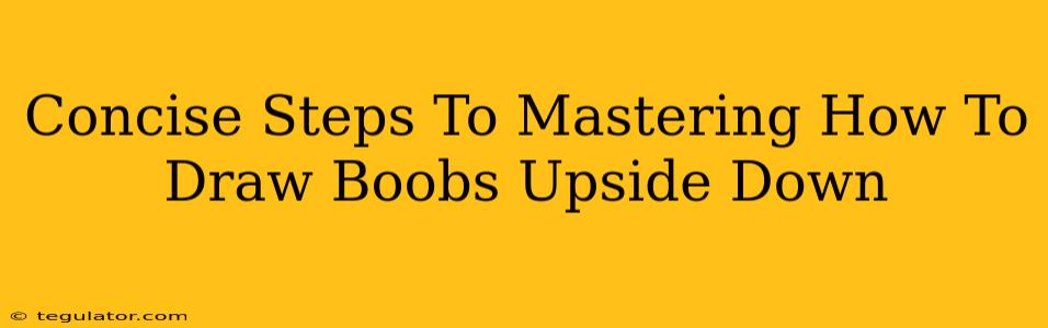 Concise Steps To Mastering How To Draw Boobs Upside Down