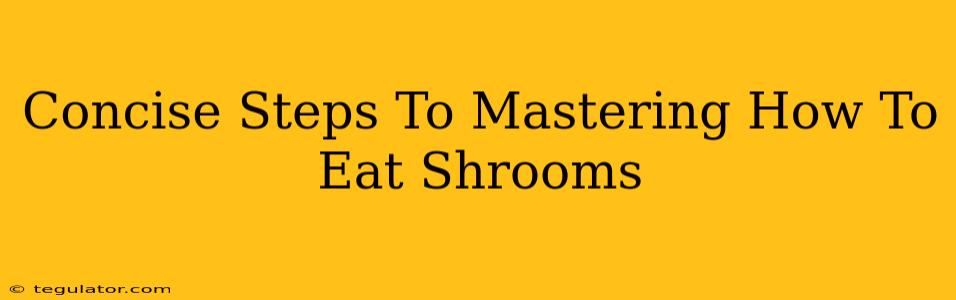 Concise Steps To Mastering How To Eat Shrooms