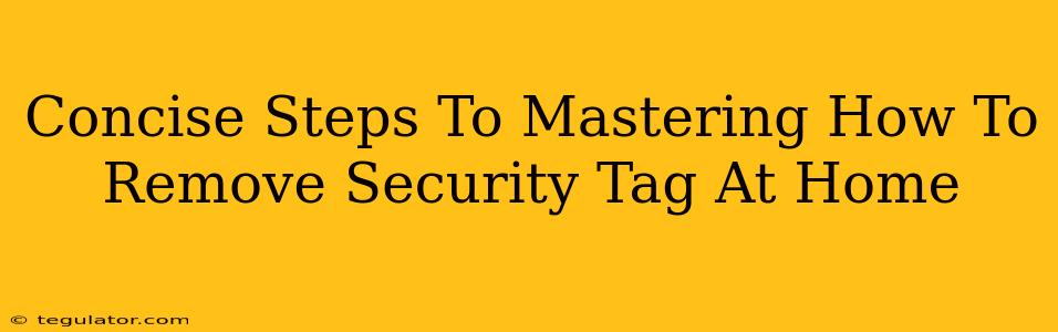 Concise Steps To Mastering How To Remove Security Tag At Home