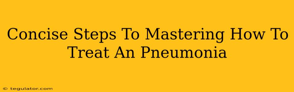 Concise Steps To Mastering How To Treat An Pneumonia