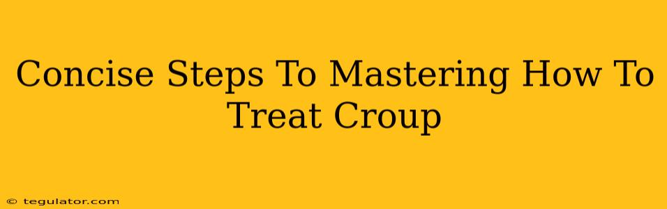 Concise Steps To Mastering How To Treat Croup