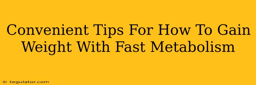 Convenient Tips For How To Gain Weight With Fast Metabolism