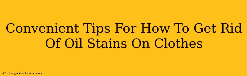 Convenient Tips For How To Get Rid Of Oil Stains On Clothes