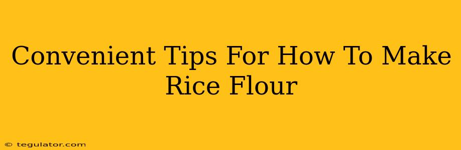 Convenient Tips For How To Make Rice Flour