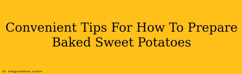 Convenient Tips For How To Prepare Baked Sweet Potatoes