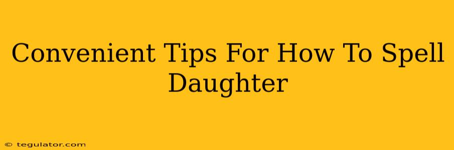 Convenient Tips For How To Spell Daughter