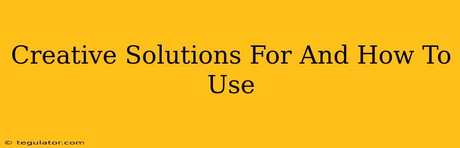 Creative Solutions For And How To Use