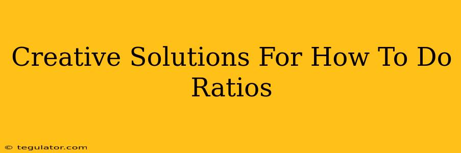 Creative Solutions For How To Do Ratios