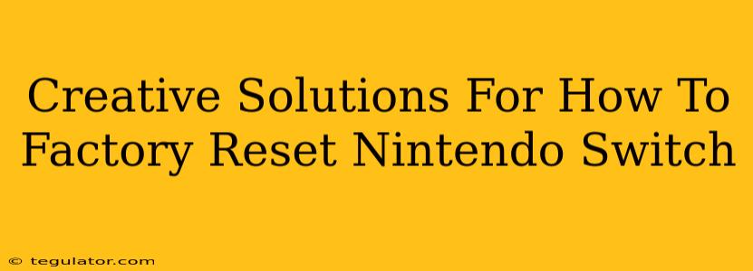 Creative Solutions For How To Factory Reset Nintendo Switch