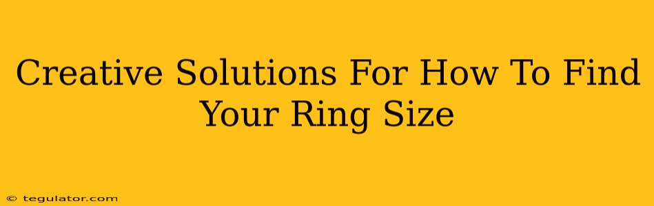 Creative Solutions For How To Find Your Ring Size