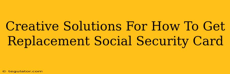 Creative Solutions For How To Get Replacement Social Security Card