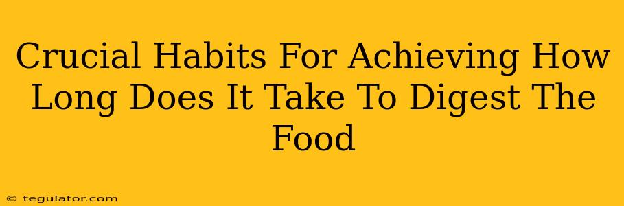 Crucial Habits For Achieving How Long Does It Take To Digest The Food