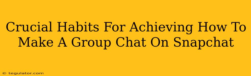 Crucial Habits For Achieving How To Make A Group Chat On Snapchat