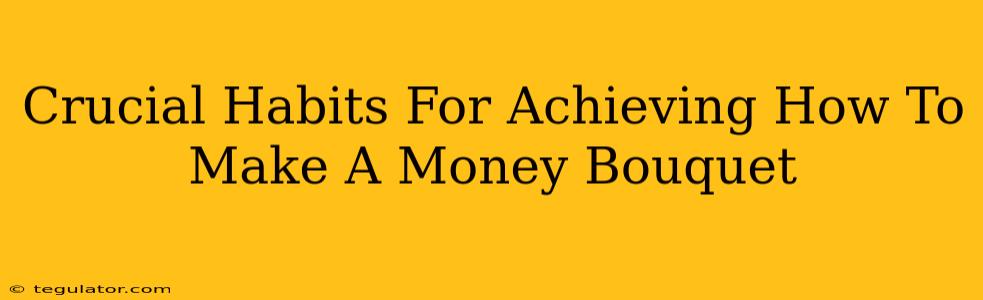 Crucial Habits For Achieving How To Make A Money Bouquet