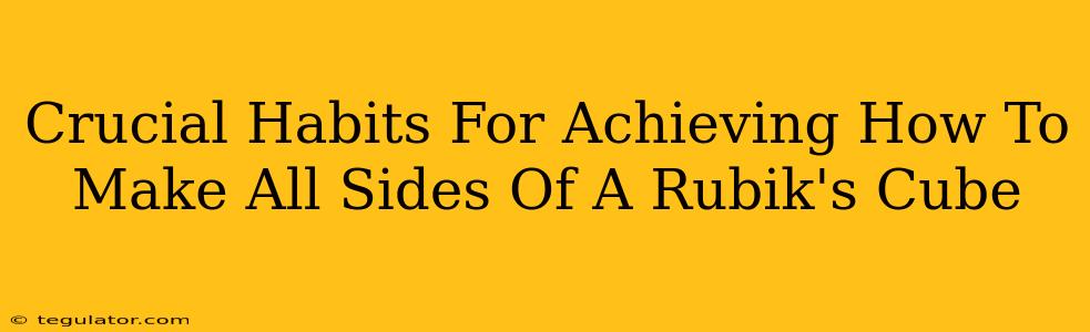 Crucial Habits For Achieving How To Make All Sides Of A Rubik's Cube