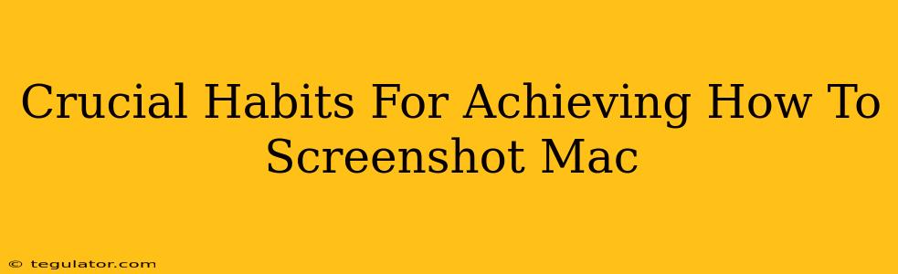 Crucial Habits For Achieving How To Screenshot Mac