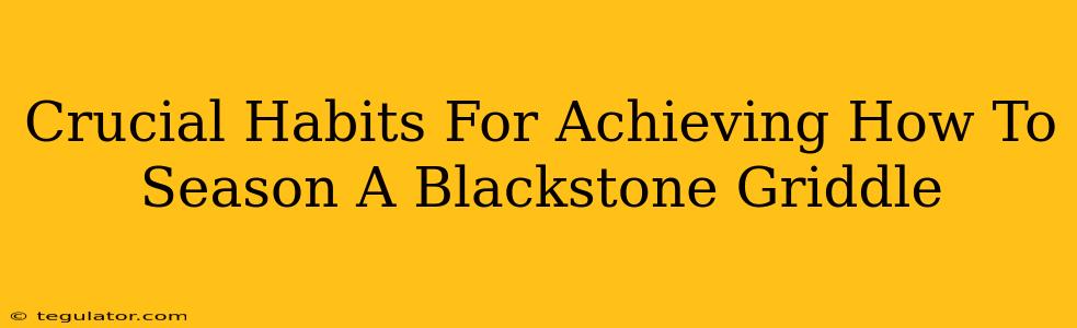 Crucial Habits For Achieving How To Season A Blackstone Griddle