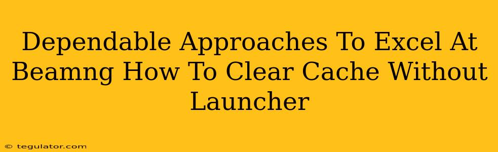 Dependable Approaches To Excel At Beamng How To Clear Cache Without Launcher