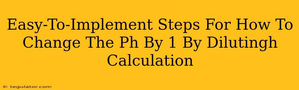 Easy-To-Implement Steps For How To Change The Ph By 1 By Dilutingh Calculation