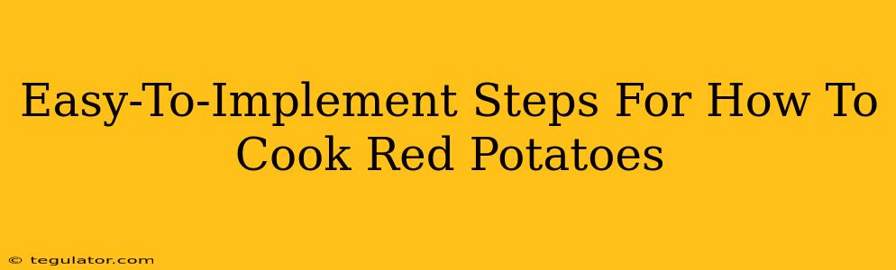 Easy-To-Implement Steps For How To Cook Red Potatoes