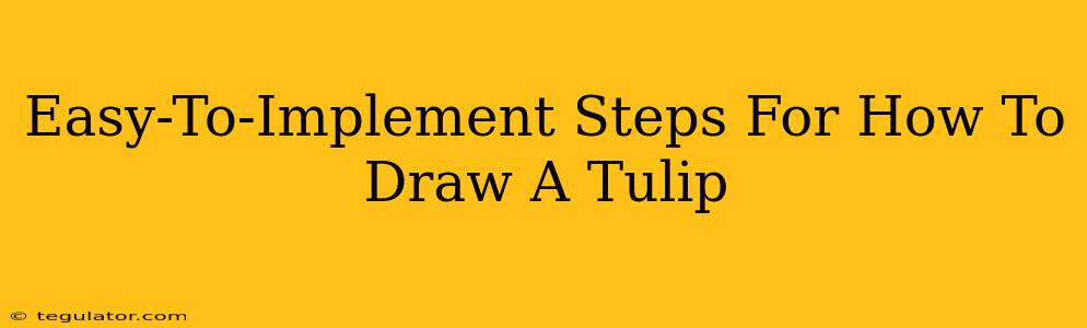 Easy-To-Implement Steps For How To Draw A Tulip