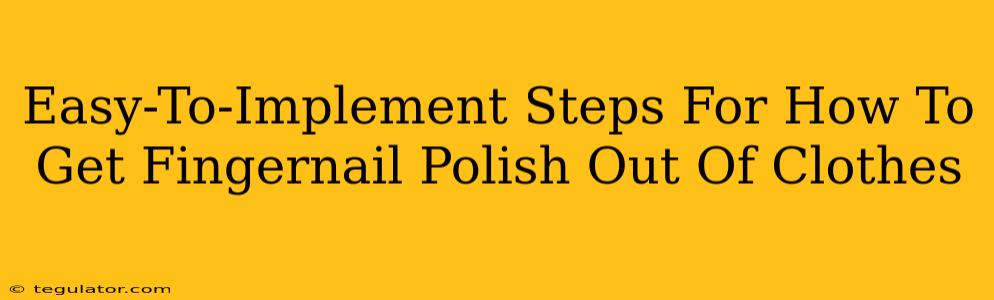 Easy-To-Implement Steps For How To Get Fingernail Polish Out Of Clothes