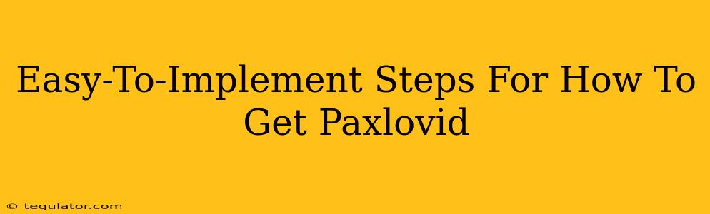 Easy-To-Implement Steps For How To Get Paxlovid