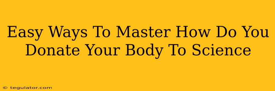 Easy Ways To Master How Do You Donate Your Body To Science