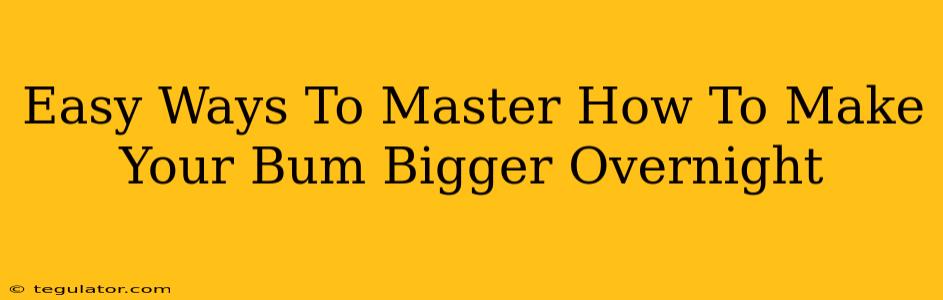 Easy Ways To Master How To Make Your Bum Bigger Overnight