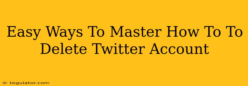 Easy Ways To Master How To To Delete Twitter Account