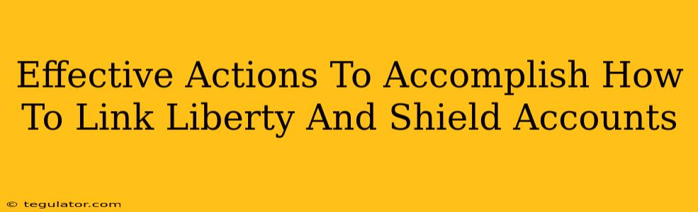 Effective Actions To Accomplish How To Link Liberty And Shield Accounts