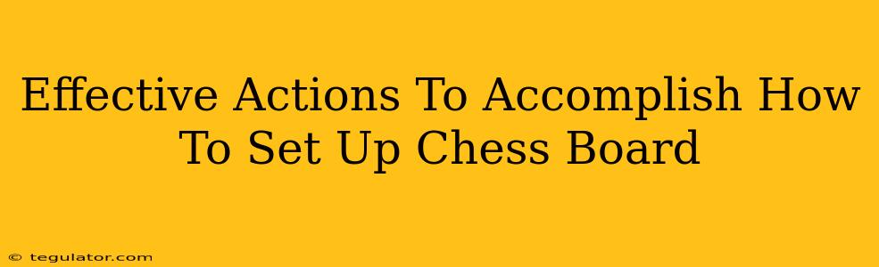 Effective Actions To Accomplish How To Set Up Chess Board