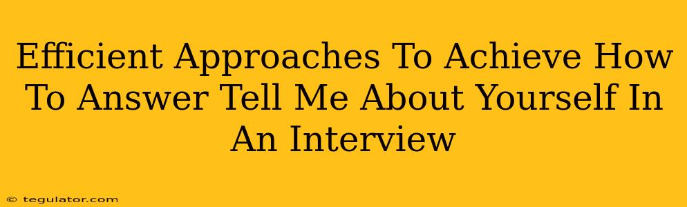 Efficient Approaches To Achieve How To Answer Tell Me About Yourself In An Interview