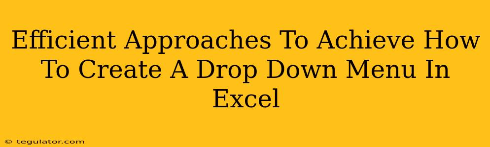 Efficient Approaches To Achieve How To Create A Drop Down Menu In Excel